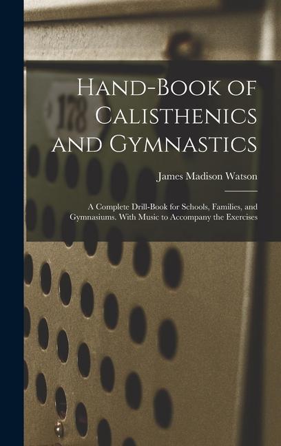 Book Hand-Book of Calisthenics and Gymnastics: A Complete Drill-Book for Schools, Families, and Gymnasiums. With Music to Accompany the Exercises 