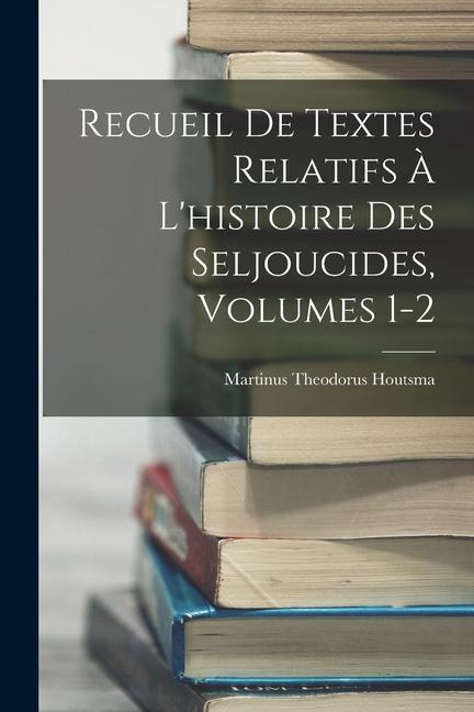 Kniha Recueil De Textes Relatifs ? L'histoire Des Seljoucides, Volumes 1-2 