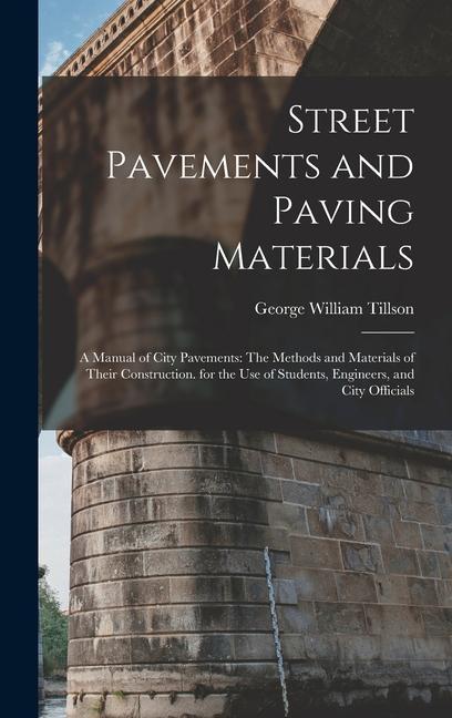Könyv Street Pavements and Paving Materials: A Manual of City Pavements: The Methods and Materials of Their Construction. for the Use of Students, Engineers 