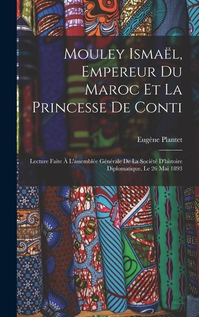 Buch Mouley Ismaël, Empereur Du Maroc Et La Princesse De Conti: Lecture Faite ? L'assemblée Générale De La Société D'histoire Diplomatique, Le 26 Mai 1893 