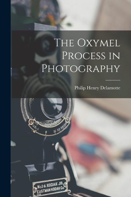Knjiga The Oxymel Process in Photography Philip Henry Delamotte