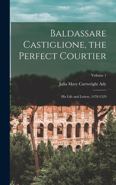 Kniha Baldassare Castiglione, the Perfect Courtier; his Life and Letters, 1478-1529; Volume 1 