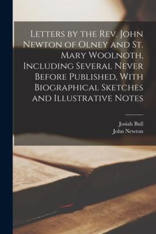 Kniha Letters by the Rev. John Newton of Olney and St. Mary Woolnoth, Including Several Never Before Published, With Biographical Sketches and Illustrative Josiah Bull