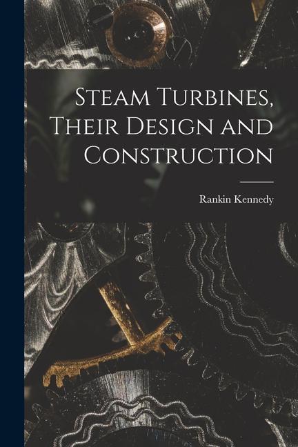 Carte Steam Turbines, Their Design and Construction 