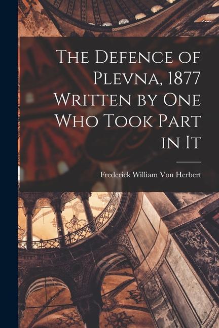 Kniha The Defence of Plevna, 1877 Written by one who Took Part in It 