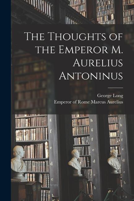 Knjiga The Thoughts of the Emperor M. Aurelius Antoninus Emperor Of Rome Marcus Aurelius