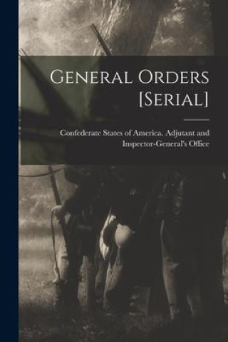 Knjiga General Orders [serial] Confederate States of America. Adjutant