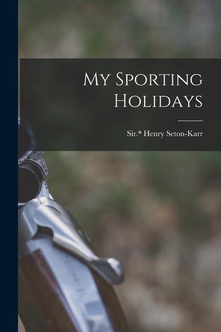 Knjiga My Sporting Holidays Seton-Karr Henry Sir.*