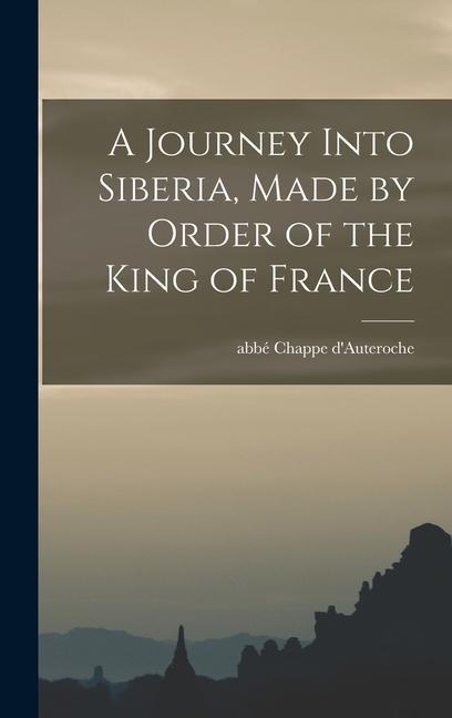 Boek A Journey Into Siberia, Made by Order of the King of France abbé Chappe d'Auteroche
