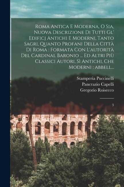 Kniha Roma antica e moderna, o sia, Nuova descrizione di tutti gl' edificj antichi e moderni, tanto sagri, quanto profani della citt? di Roma: formata con l Gregorio Roisecco