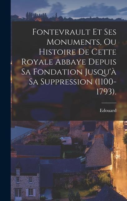 Livre Fontevrault Et Ses Monuments, Ou Histoire De Cette Royale Abbaye Depuis Sa Fondation Jusqu'? Sa Suppression (1100-1793). 