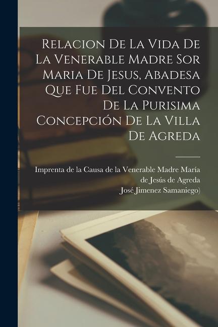 Książka Relacion De La Vida De La Venerable Madre Sor Maria De Jesus, Abadesa Que Fue Del Convento De La Purisima Concepción De La Villa De Agreda Imprenta de la Causa de la Venerable