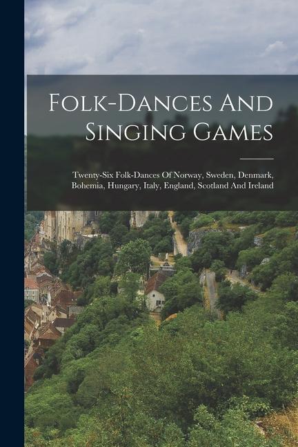 Kniha Folk-dances And Singing Games: Twenty-six Folk-dances Of Norway, Sweden, Denmark, Bohemia, Hungary, Italy, England, Scotland And Ireland 