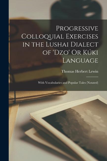 Buch Progressive Colloquial Exercises in the Lushai Dialect of 'Dzo' Or Kúki Language: With Vocabularies and Popular Tales (Notated) 