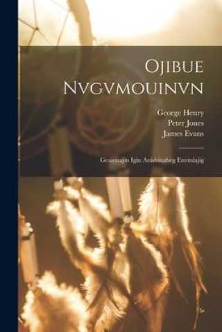Könyv Ojibue Nvgvmouinvn: Geaiouajin Igiu Anishinabeg Envmiajig James Evans