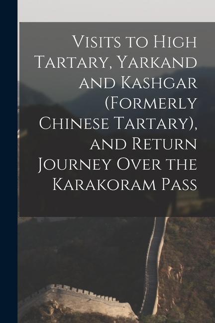 Kniha Visits to High Tartary, Yarkand and Kashgar (Formerly Chinese Tartary), and Return Journey Over the Karakoram Pass 