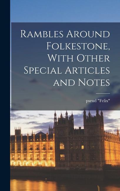 Knjiga Rambles Around Folkestone, With Other Special Articles and Notes pseud "Felix"