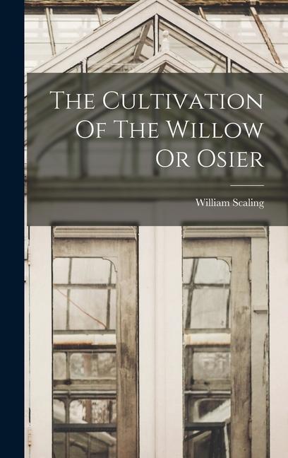Knjiga The Cultivation Of The Willow Or Osier William Scaling