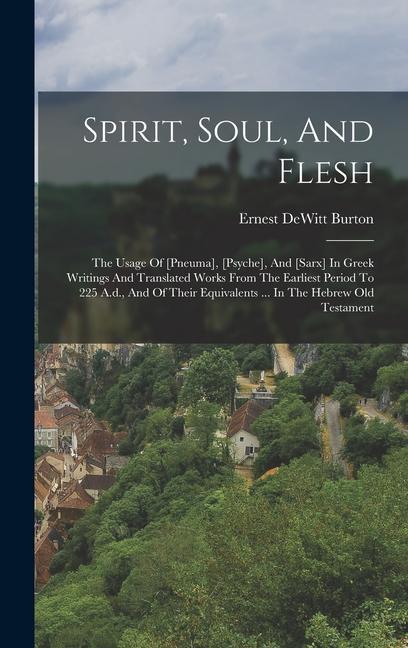 Knjiga Spirit, Soul, And Flesh: The Usage Of [pneuma], [psyche], And [sarx] In Greek Writings And Translated Works From The Earliest Period To 225 A.d 