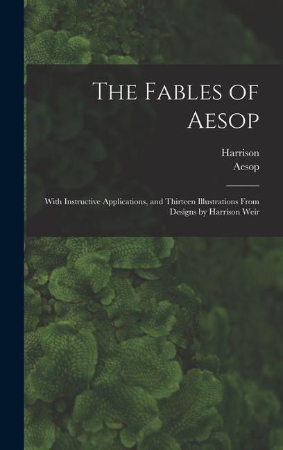 Book The Fables of Aesop: With Instructive Applications, and Thirteen Illustrations From Designs by Harrison Weir Aesop