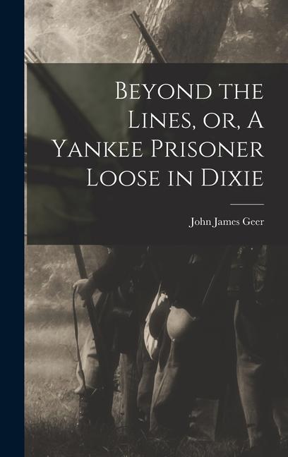 Knjiga Beyond the Lines, or, A Yankee Prisoner Loose in Dixie John James Geer