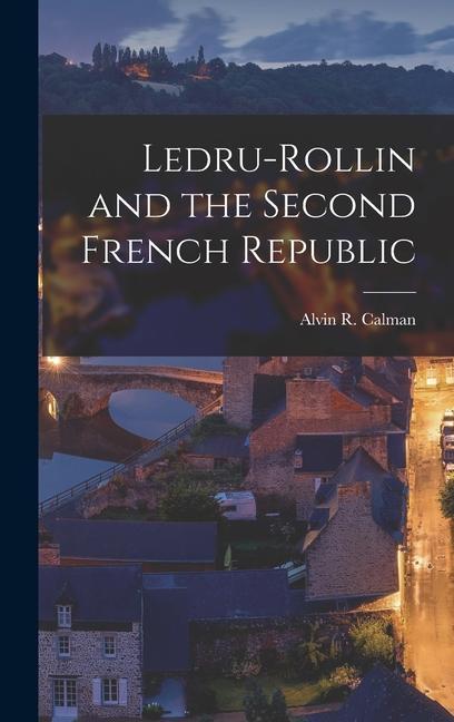 Knjiga Ledru-Rollin and the Second French Republic Alvin R. Calman