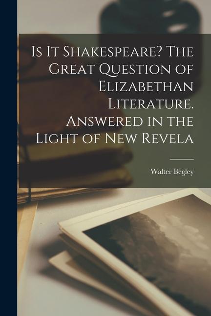 Kniha Is it Shakespeare? The Great Question of Elizabethan Literature. Answered in the Light of new Revela 