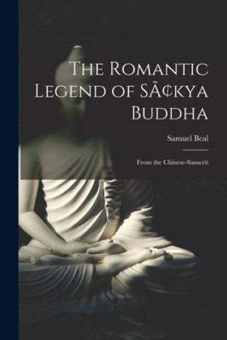 Kniha The Romantic Legend of Sâkya Buddha: From the Chinese-Sanscrit 