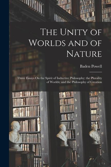Carte The Unity of Worlds and of Nature: Three Essays On the Spirit of Inductive Philosophy; the Plurality of Worlds; and the Philosophy of Creation 