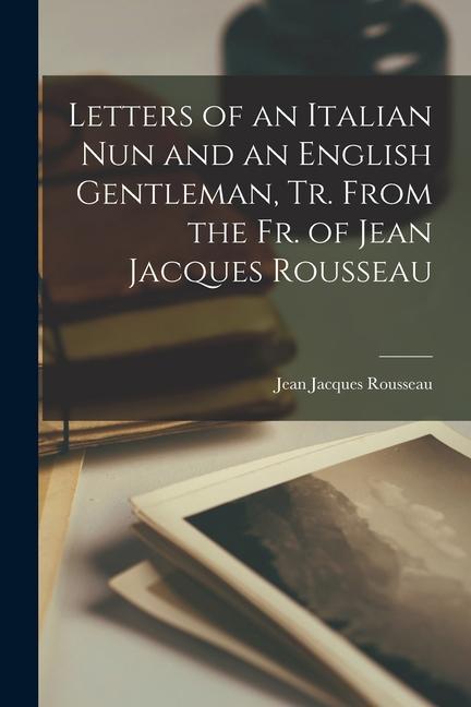 Buch Letters of an Italian Nun and an English Gentleman, Tr. From the Fr. of Jean Jacques Rousseau 