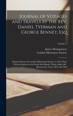 Kniha Journal of Voyages and Travels by the Rev. Daniel Tyerman and George Bennet, Esq: Deputed From the London Missionary Society, to Visit Their Various S London Missionary Society