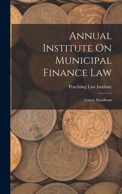 Książka Annual Institute On Municipal Finance Law: Course Handbook 