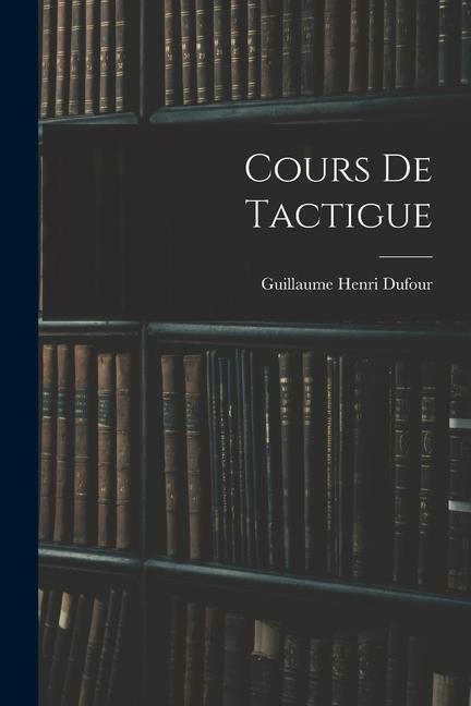 Knjiga Cours De Tactigue Guillaume Henri Dufour