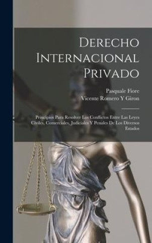 Kniha Derecho Internacional Privado: Principios Para Resolver Los Conflictos Entre Las Leyes Civiles, Comerciales, Judiciales Y Penales De Los Diversos Est Vicente Romero Y. Giron