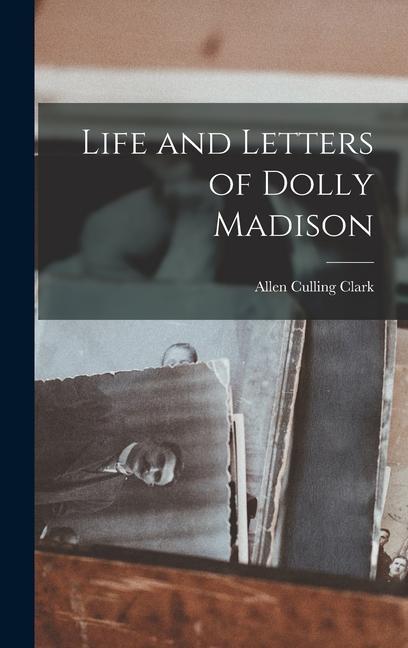 Knjiga Life and Letters of Dolly Madison Allen Culling Clark