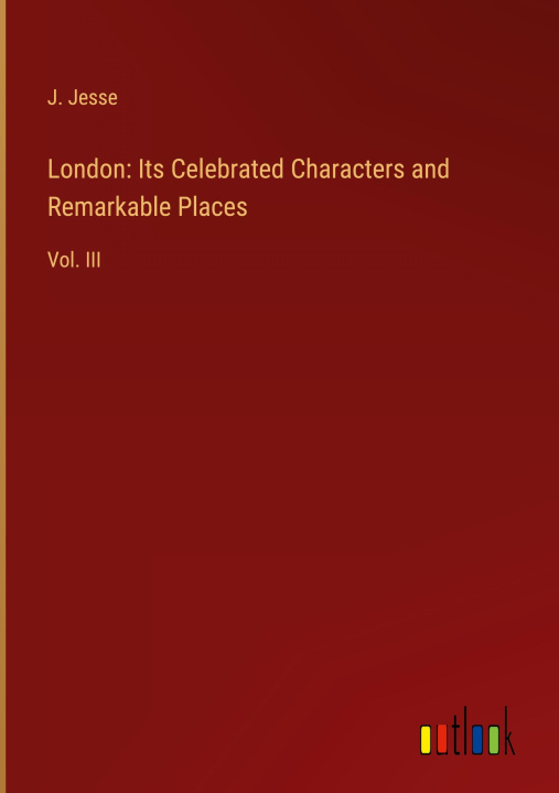 Knjiga London: Its Celebrated Characters and Remarkable Places J. Jesse
