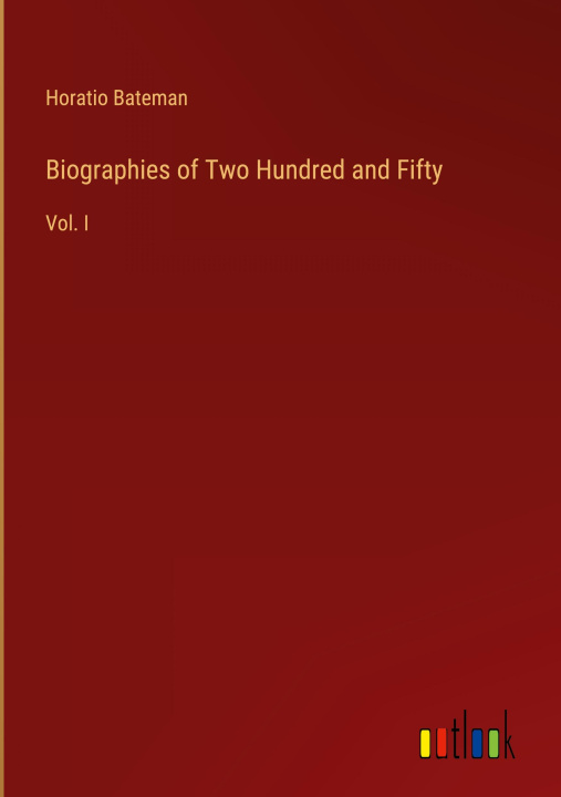 Knjiga Biographies of Two Hundred and Fifty Horatio Bateman