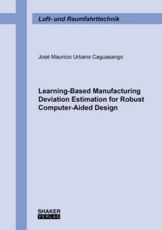 Knjiga Learning-Based Manufacturing Deviation Estimation for Robust Computer-Aided Design José Mauricio Urbano Caguasango