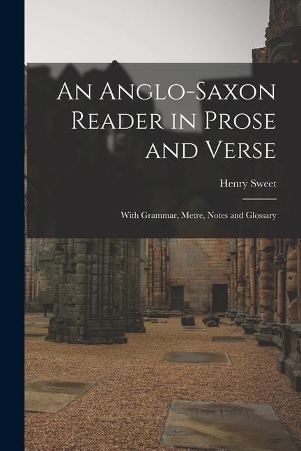 Knjiga An Anglo-Saxon Reader in Prose and Verse: With Grammar, Metre, Notes and Glossary Henry Sweet