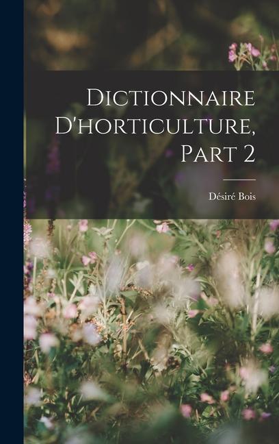 Knjiga Dictionnaire D'horticulture, Part 2 Désiré Bois