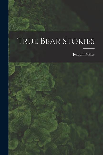 Knjiga True Bear Stories Joaquin Miller