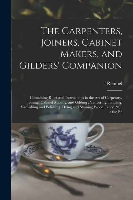 Carte The Carpenters, Joiners, Cabinet Makers, and Gilders' Companion: Containing Rules and Instructions in the art of Carpentry, Joining, Cabinet Making, a 