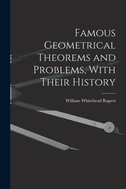 Knjiga Famous Geometrical Theorems and Problems, With Their History William Whitehead Rupert