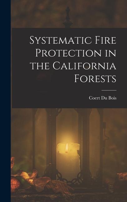 Knjiga Systematic Fire Protection in the California Forests Coert Du Bois