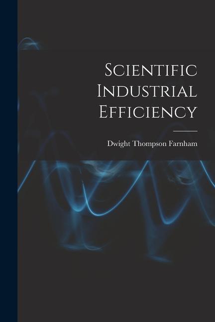 Knjiga Scientific Industrial Efficiency Dwight Thompson Farnham