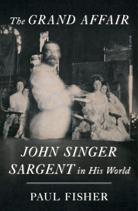 Könyv The Grand Affair: John Singer Sargent in His World 
