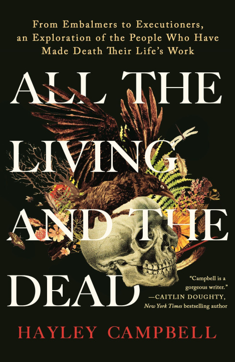 Carte All the Living and the Dead: From Embalmers to Executioners, an Exploration of the People Who Have Made Death Their Life's Work 