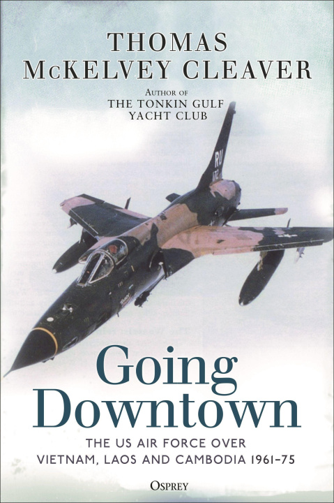 Carte Going Downtown: The US Air Force Over Vietnam, Laos and Cambodia, 1961-75 