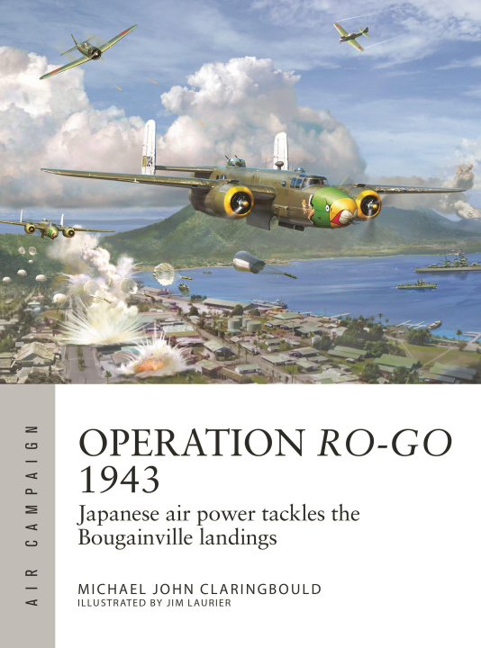 Könyv Operation Ro-Go 1943: Japanese Air Power Tackles the Bougainville Landings Jim Laurier