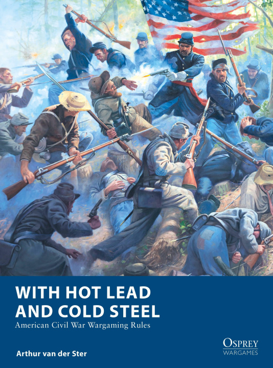 Kniha With Hot Lead and Cold Steel: American Civil War Wargaming Rules Mark Stacey